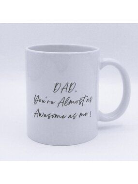 Dad Mug  "Dad Youre Almost As Awesome As Me" - White Ceramic  11oz For Fathers D